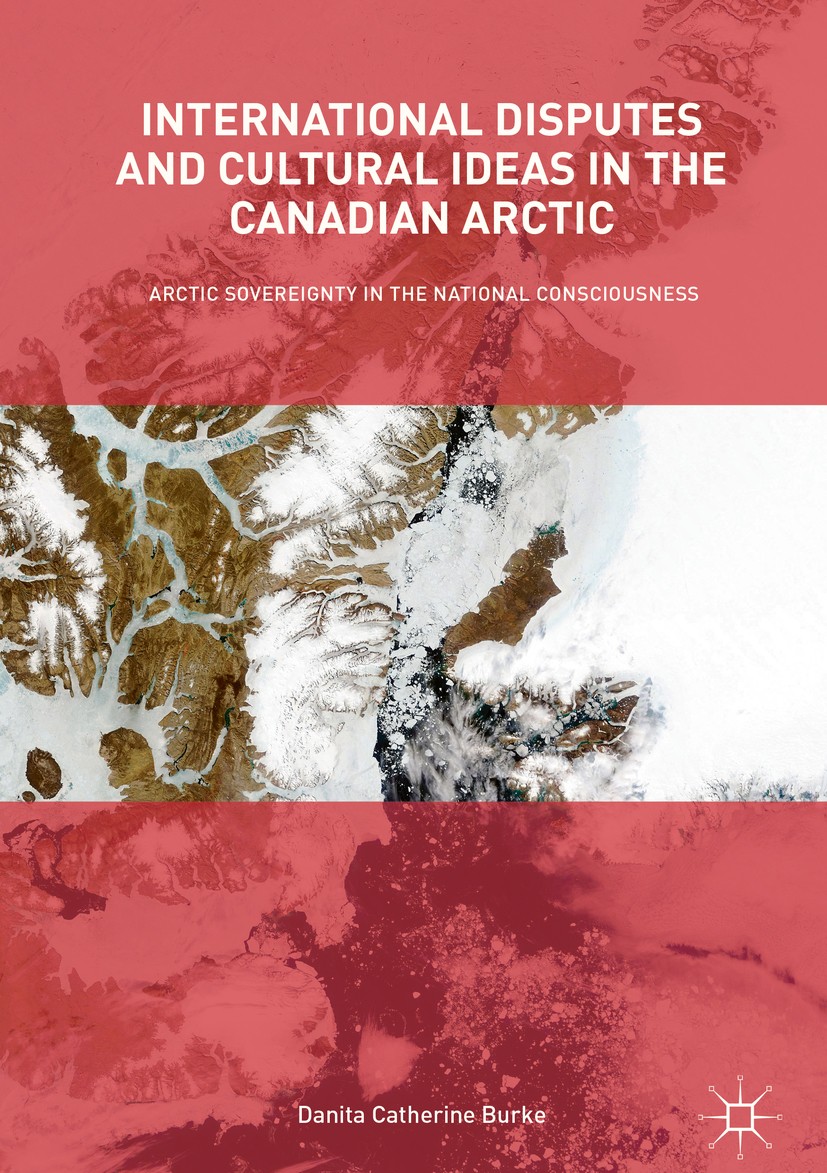 Titlebook: International Disputes and Cultural Ideas in the Canadian Arctic; Arctic Sovereignty i Danita Catherine Burke Book 2018 The Editor(s) (if a Titlebook: International Disputes and Cultural Ideas in the Canadian Arctic; Arctic Sovereignty i Danita Catherine Burke Book 2018 The Editor(s) (if a