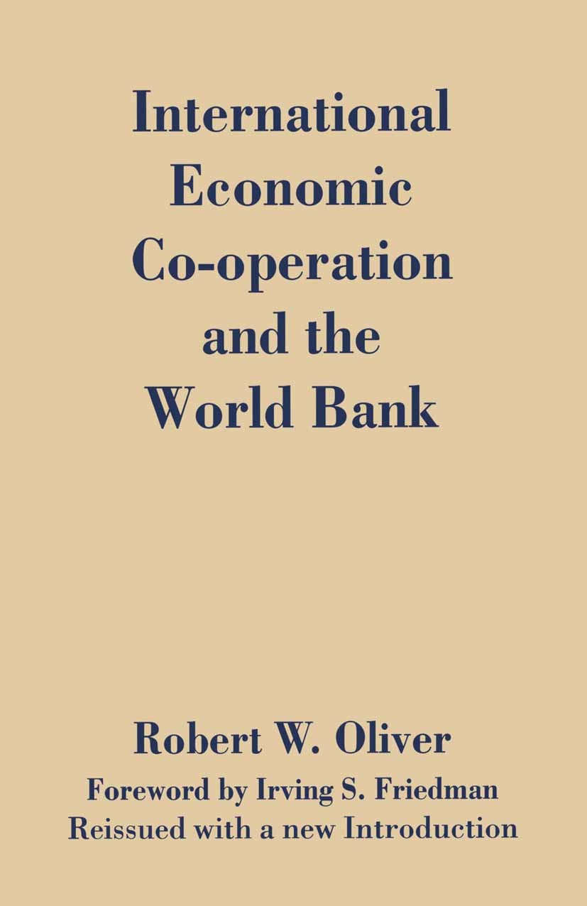 Titlebook: International Economic Co-Operation and the World Bank; Robert W. Oliver Book 1996 Robert W. Oliver 1996 Bretton Woods.economic policy.Exp Titlebook: International Economic Co-Operation and the World Bank; Robert W. Oliver Book 1996 Robert W. Oliver 1996 Bretton Woods.economic policy.Exp