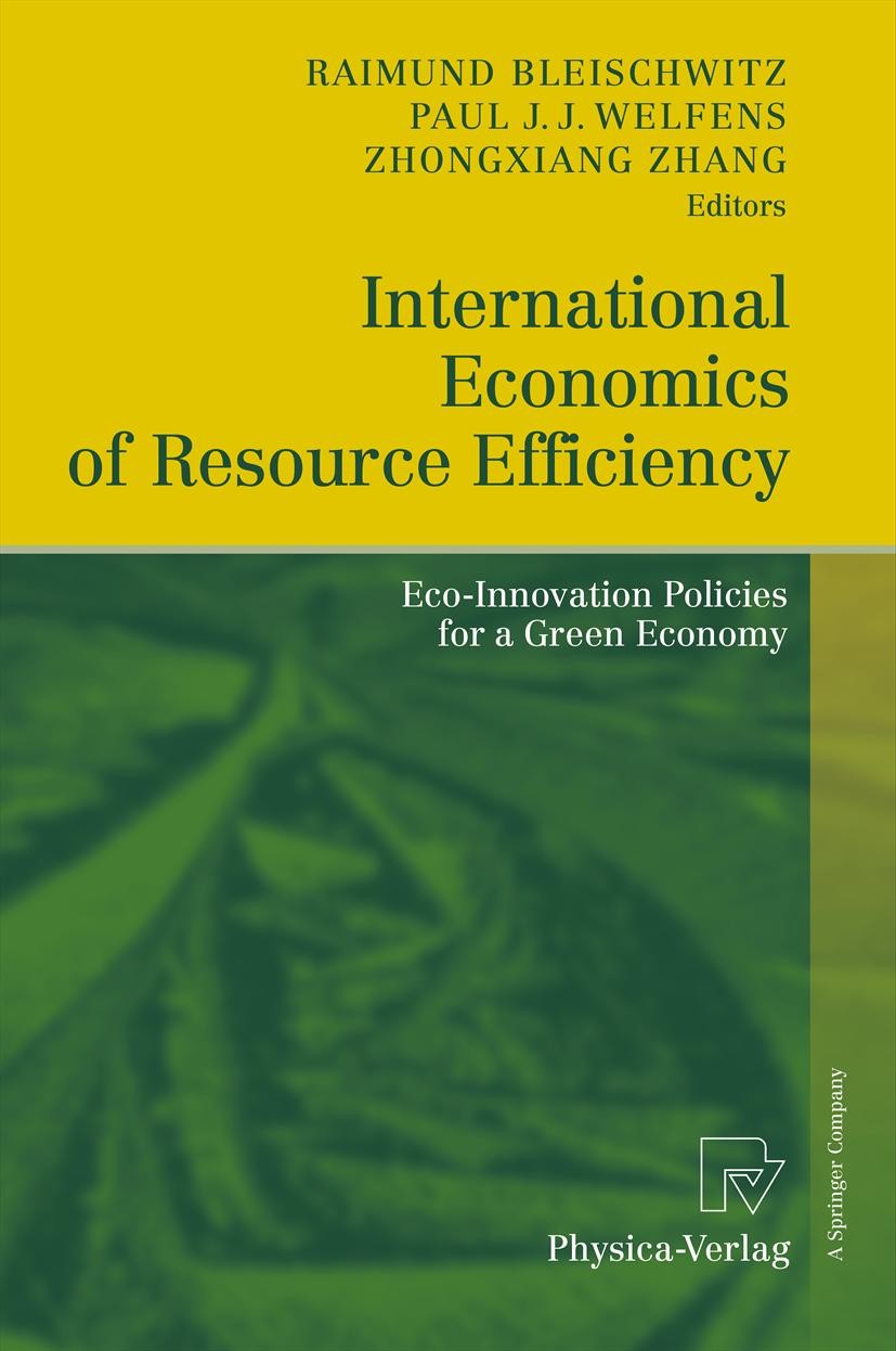 Titlebook: International Economics of Resource Efficiency; Eco-Innovation Polic Raimund Bleischwitz,Paul J.J. Welfens,ZhongXiang Z Book 2011 Springer- Titlebook: International Economics of Resource Efficiency; Eco-Innovation Polic Raimund Bleischwitz,Paul J.J. Welfens,ZhongXiang Z Book 2011 Springer-