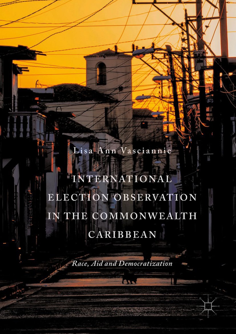Titlebook: International Election Observation in the Commonwealth Caribbean; Race, Aid and Democr Lisa Ann Vasciannie Book 2018 The Editor(s) (if appl Titlebook: International Election Observation in the Commonwealth Caribbean; Race, Aid and Democr Lisa Ann Vasciannie Book 2018 The Editor(s) (if appl
