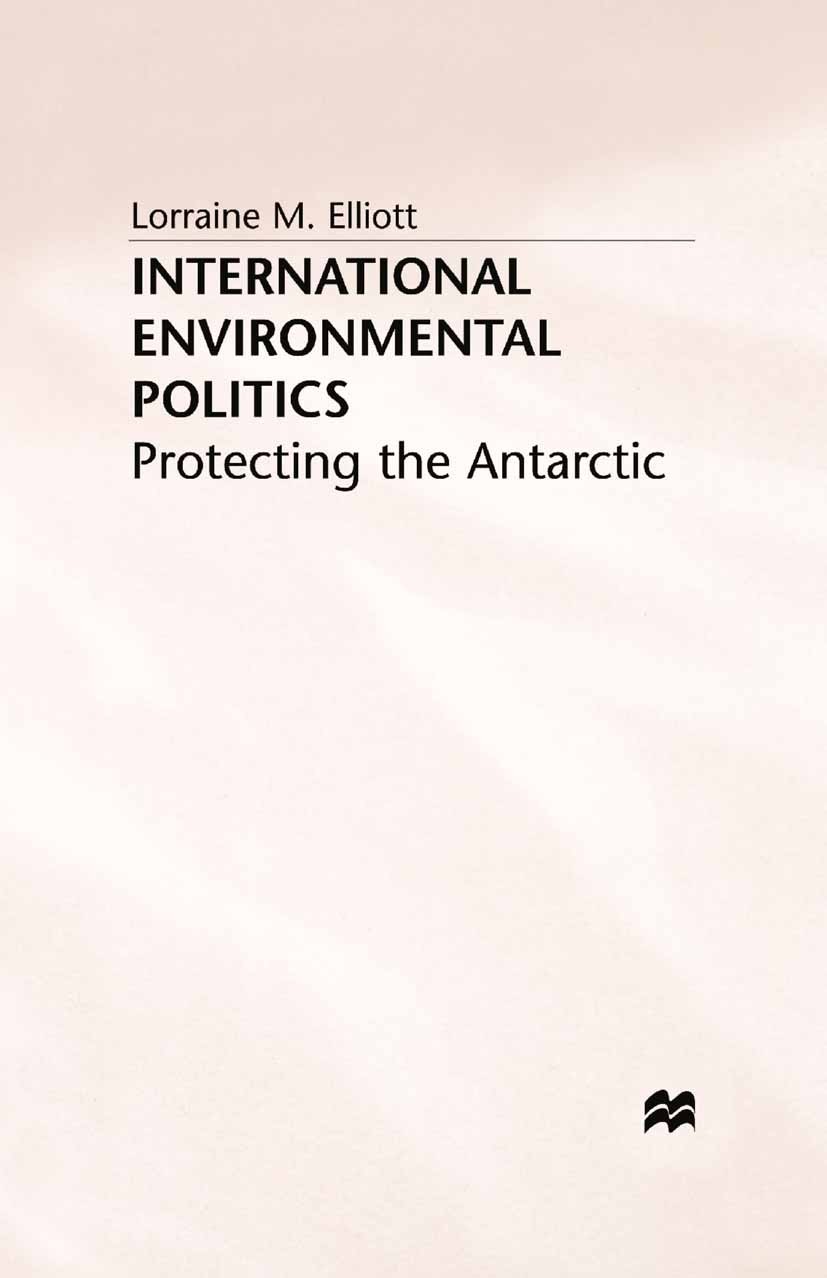 Titlebook: International Environmental Politics; Protecting the Antar Lorraine M. Elliott Book 1994 Palgrave Macmillan, a division of Macmillan Publis Titlebook: International Environmental Politics; Protecting the Antar Lorraine M. Elliott Book 1994 Palgrave Macmillan, a division of Macmillan Publis