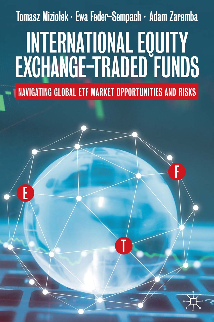 Titlebook: International Equity Exchange-Traded Funds; Navigating Global ET Tomasz Miziołek,Ewa Feder-Sempach,Adam Zaremba Book 2020 The Editor(s) (if Titlebook: International Equity Exchange-Traded Funds; Navigating Global ET Tomasz Miziołek,Ewa Feder-Sempach,Adam Zaremba Book 2020 The Editor(s) (if