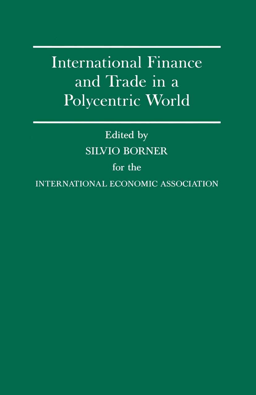 Titlebook: International Finance and Trade in a Polycentric World; Silvio Borner Book 1988 Palgrave Macmillan, a division of Macmillan Publishers Lim Titlebook: International Finance and Trade in a Polycentric World; Silvio Borner Book 1988 Palgrave Macmillan, a division of Macmillan Publishers Lim