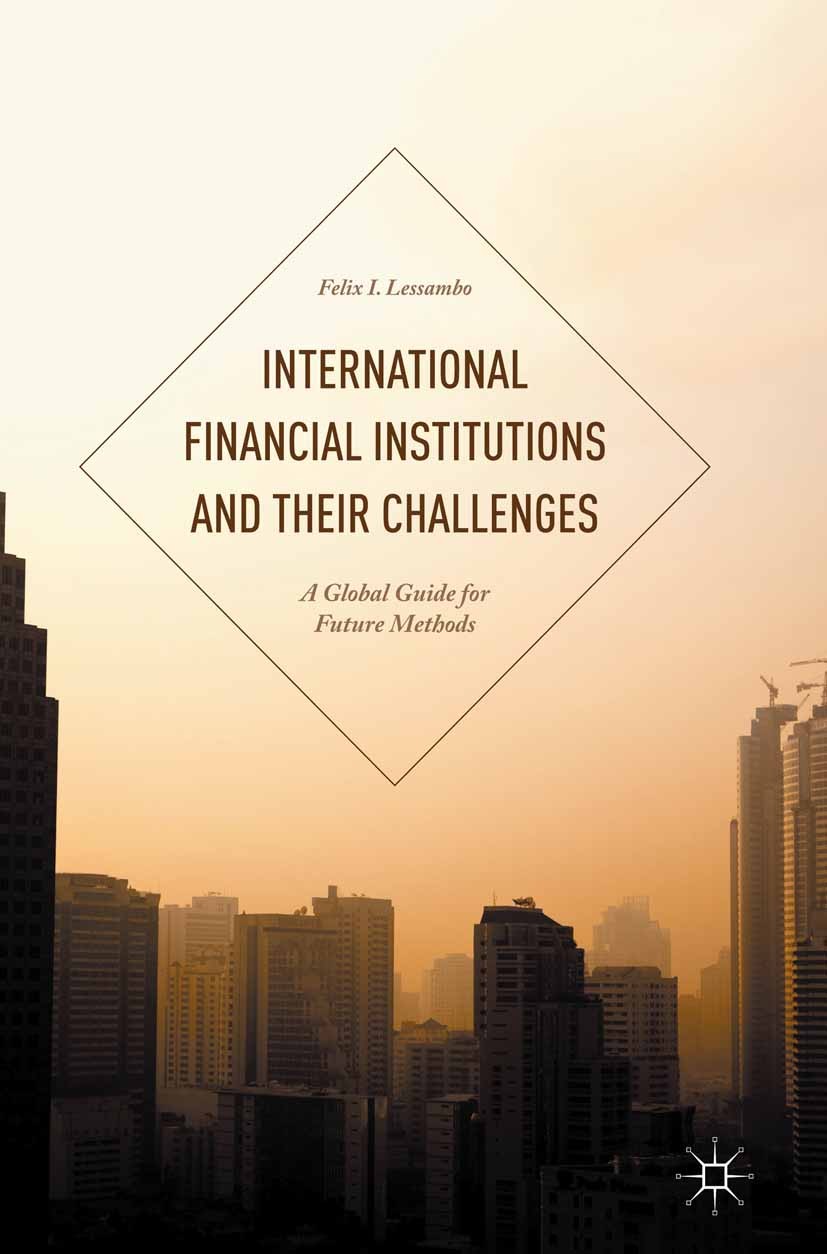 Titlebook: International Financial Institutions and Their Challenges; A Global Guide for F Felix I. Lessambo Book 2015 Felix I. Lessambo 2015 Asia.ass Titlebook: International Financial Institutions and Their Challenges; A Global Guide for F Felix I. Lessambo Book 2015 Felix I. Lessambo 2015 Asia.ass