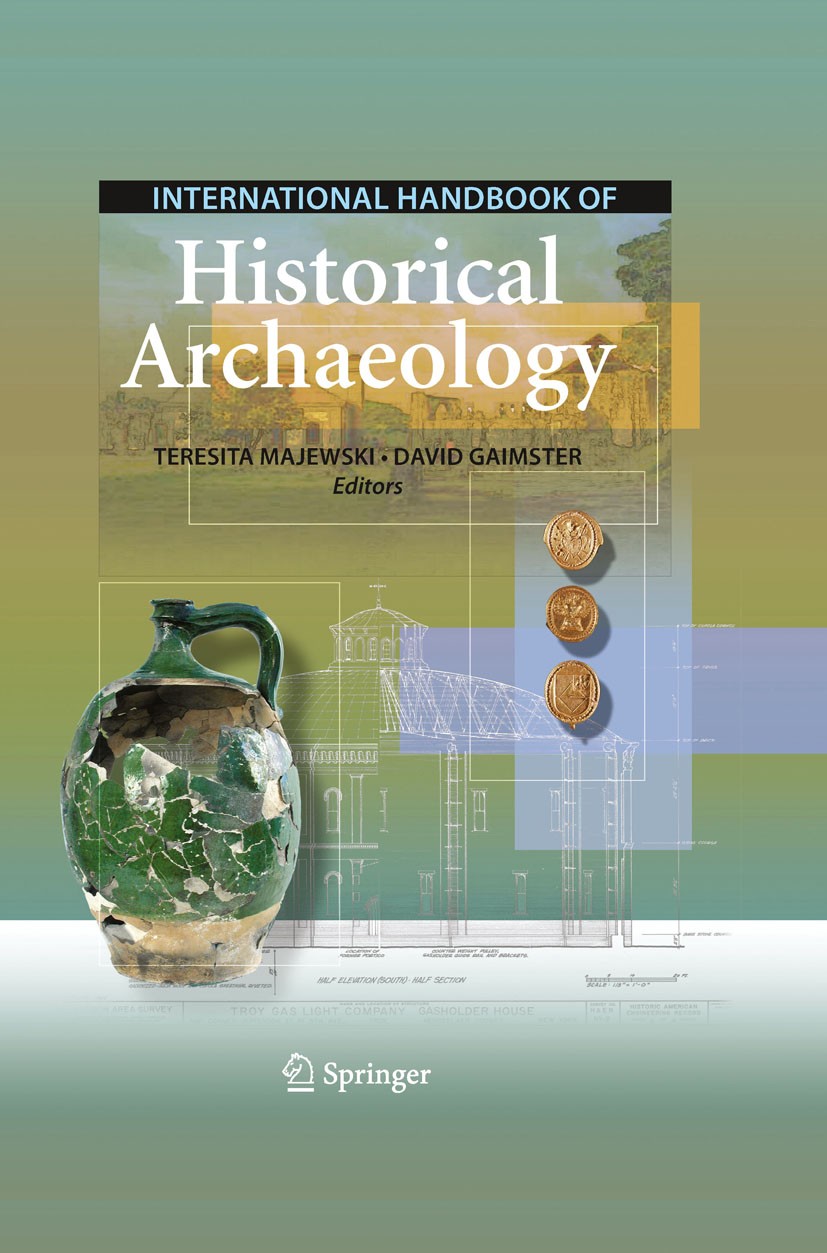 Titlebook: International Handbook of Historical Archaeology; David‘Gaimster,Teresita Majewski Textbook 20091st edition Springer Science+Business Medi Titlebook: International Handbook of Historical Archaeology; David‘Gaimster,Teresita Majewski Textbook 20091st edition Springer Science+Business Medi