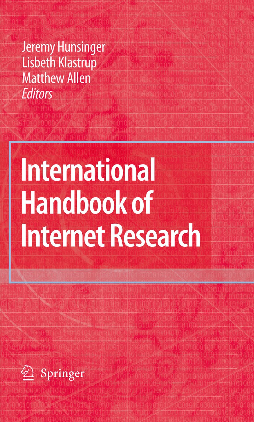 Titlebook: International Handbook of Internet Research; Jeremy Hunsinger,Lisbeth Klastrup,Matthew Allen Book 2010 Springer Science+Business Media B.V Titlebook: International Handbook of Internet Research; Jeremy Hunsinger,Lisbeth Klastrup,Matthew Allen Book 2010 Springer Science+Business Media B.V