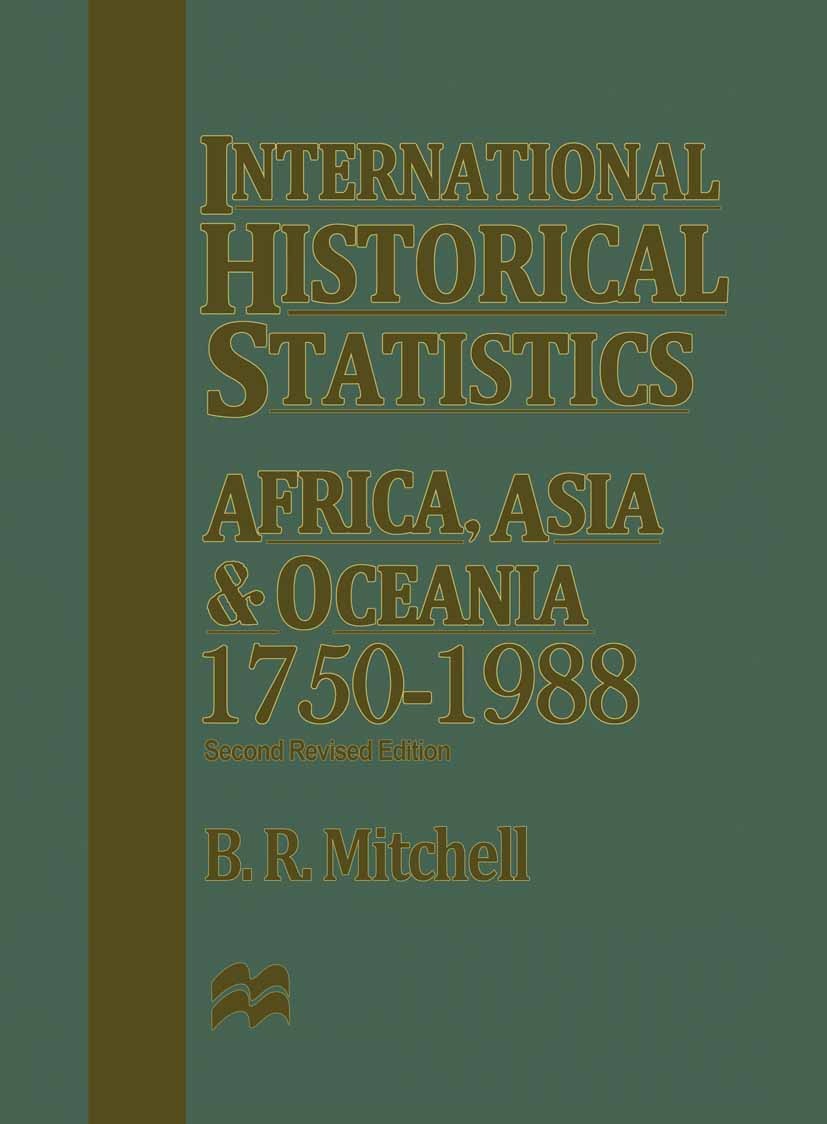 Titlebook: International Historical Statistics: Africa, Asia and Oceania1750-1988; B. R. Mitchell Book 1995Latest edition Palgrave Macmillan, a divis Titlebook: International Historical Statistics: Africa, Asia and Oceania1750-1988; B. R. Mitchell Book 1995Latest edition Palgrave Macmillan, a divis