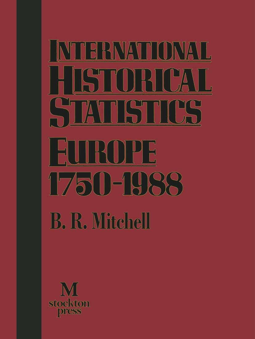 Titlebook: International Historical Statistics Europe 1750–1988; B. R. Mitchell Book 1992Latest edition B R Mitchell 1992 communication.education.Nat Titlebook: International Historical Statistics Europe 1750–1988; B. R. Mitchell Book 1992Latest edition B R Mitchell 1992 communication.education.Nat