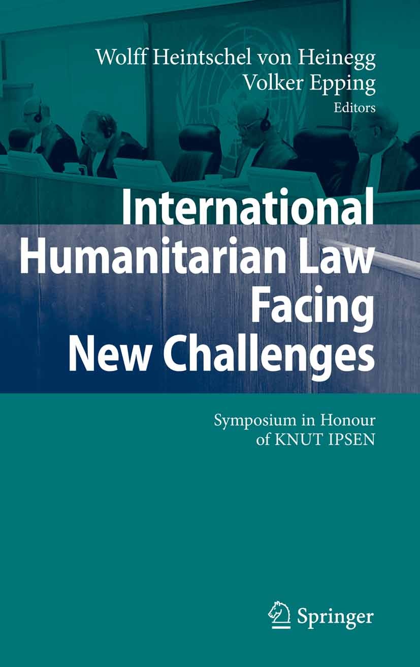 Titlebook: International Humanitarian Law Facing New Challenges; Symposium in Honour Wolff Heintschel Heinegg,Volker Epping Conference proceedings 20 Titlebook: International Humanitarian Law Facing New Challenges; Symposium in Honour Wolff Heintschel Heinegg,Volker Epping Conference proceedings 20