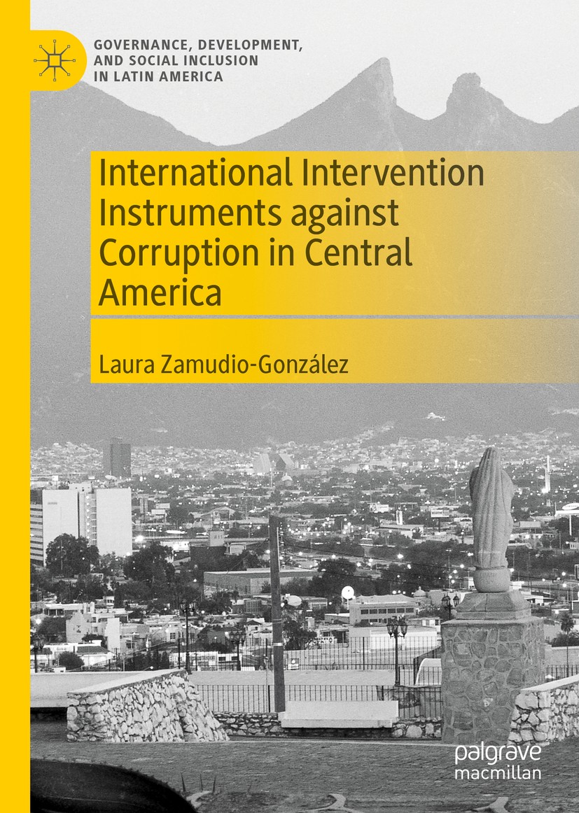 Titlebook: International Intervention Instruments against Corruption in Central America; Laura Zamudio-González Book 2020 The Editor(s) (if applicabl Titlebook: International Intervention Instruments against Corruption in Central America; Laura Zamudio-González Book 2020 The Editor(s) (if applicabl