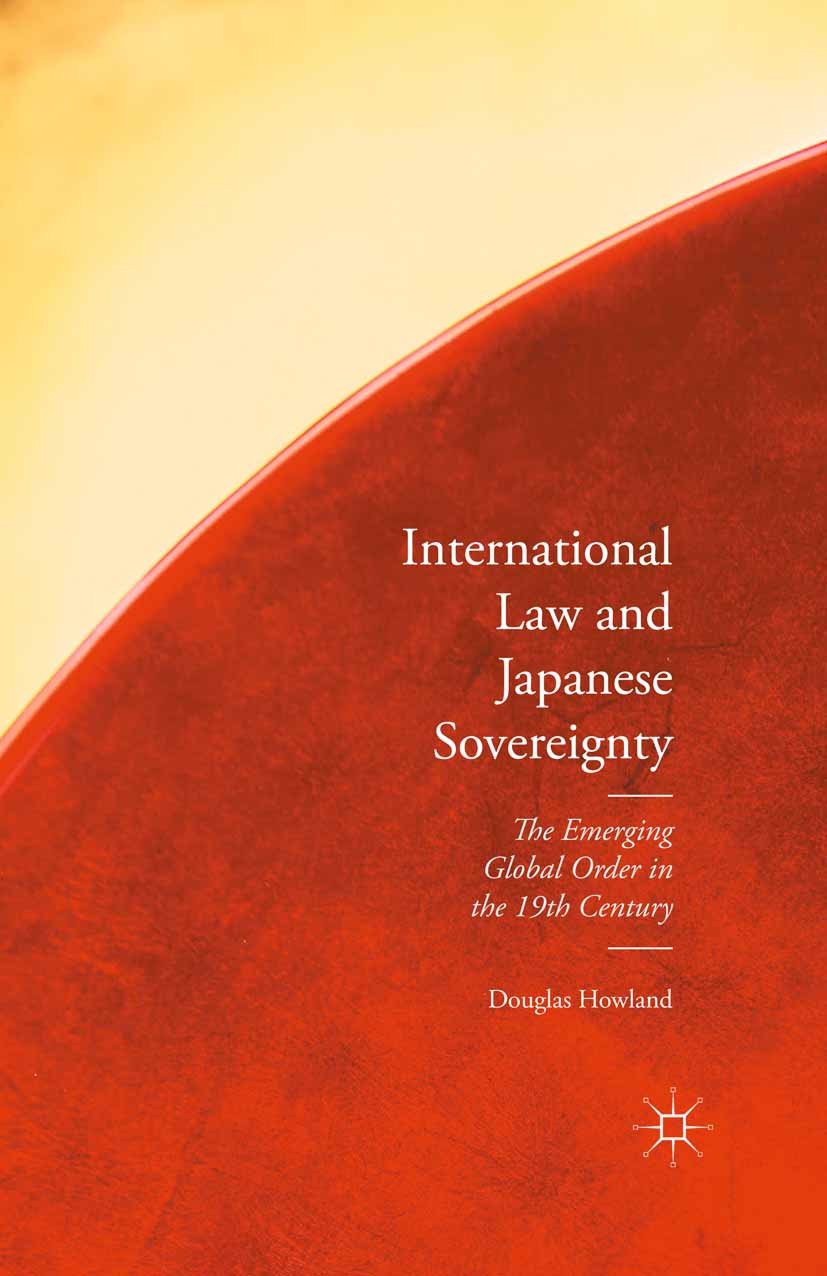 Titlebook: International Law and Japanese Sovereignty; The Emerging Global Douglas Howland Book 2016 The Editor(s) (if applicable) and The Author(s) Titlebook: International Law and Japanese Sovereignty; The Emerging Global Douglas Howland Book 2016 The Editor(s) (if applicable) and The Author(s)