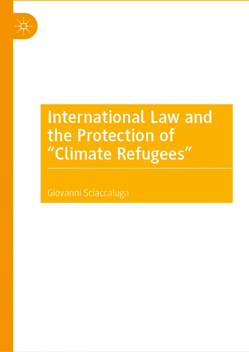 Titlebook: International Law and the Protection of “Climate Refugees”; Giovanni Sciaccaluga Book 2020 The Editor(s) (if applicable) and The Author(s) Titlebook: International Law and the Protection of “Climate Refugees”; Giovanni Sciaccaluga Book 2020 The Editor(s) (if applicable) and The Author(s)