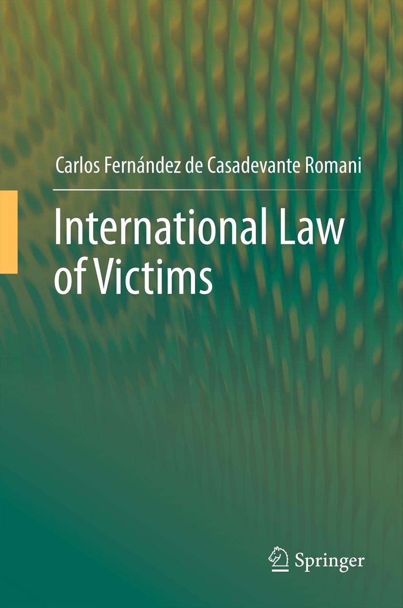 Titlebook: International Law ofVictims; Carlos Fernández de Casadevante Romani Book 2012 Springer-Verlag Berlin Heidelberg 2012 Human Rights.Internat Titlebook: International Law ofVictims; Carlos Fernández de Casadevante Romani Book 2012 Springer-Verlag Berlin Heidelberg 2012 Human Rights.Internat