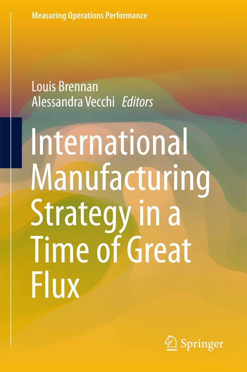 Titlebook: International Manufacturing Strategy in a Time of Great Flux; Louis Brennan,Alessandra Vecchi Book 2017 The Editor(s) (if applicable) and Titlebook: International Manufacturing Strategy in a Time of Great Flux; Louis Brennan,Alessandra Vecchi Book 2017 The Editor(s) (if applicable) and
