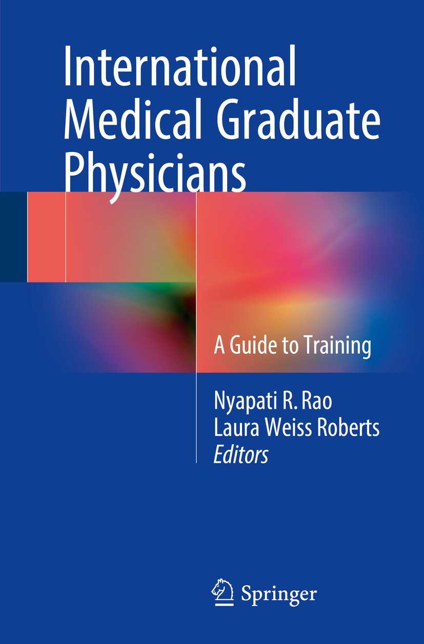 Titlebook: International Medical Graduate Physicians; A Guide to Training Nyapati R. Rao,Laura Weiss Roberts Book 2016 Springer International Publishi Titlebook: International Medical Graduate Physicians; A Guide to Training Nyapati R. Rao,Laura Weiss Roberts Book 2016 Springer International Publishi