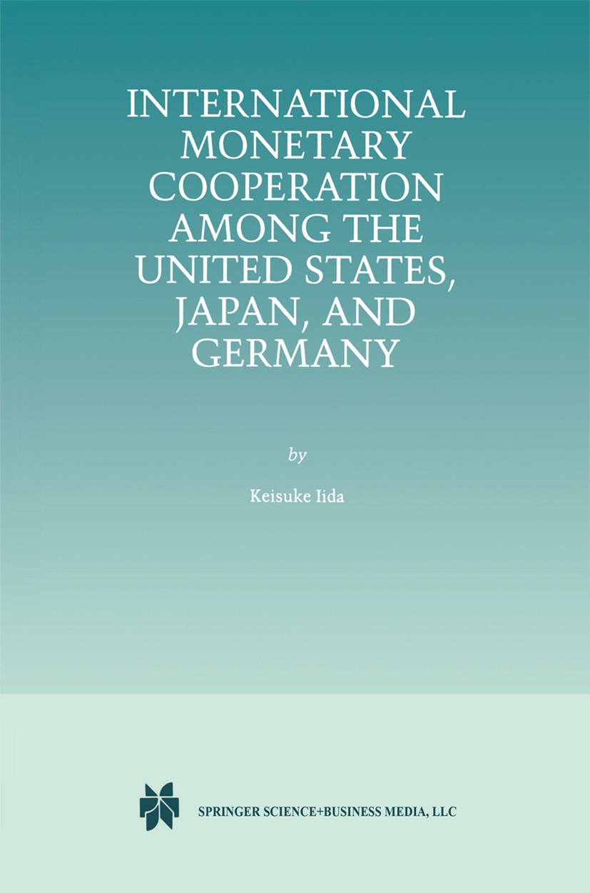 Titlebook: International Monetary Cooperation Among the United States, Japan, and Germany; Keisuke Iida Book 1999 Kluwer Academic Publishers 1999 Jap Titlebook: International Monetary Cooperation Among the United States, Japan, and Germany; Keisuke Iida Book 1999 Kluwer Academic Publishers 1999 Jap