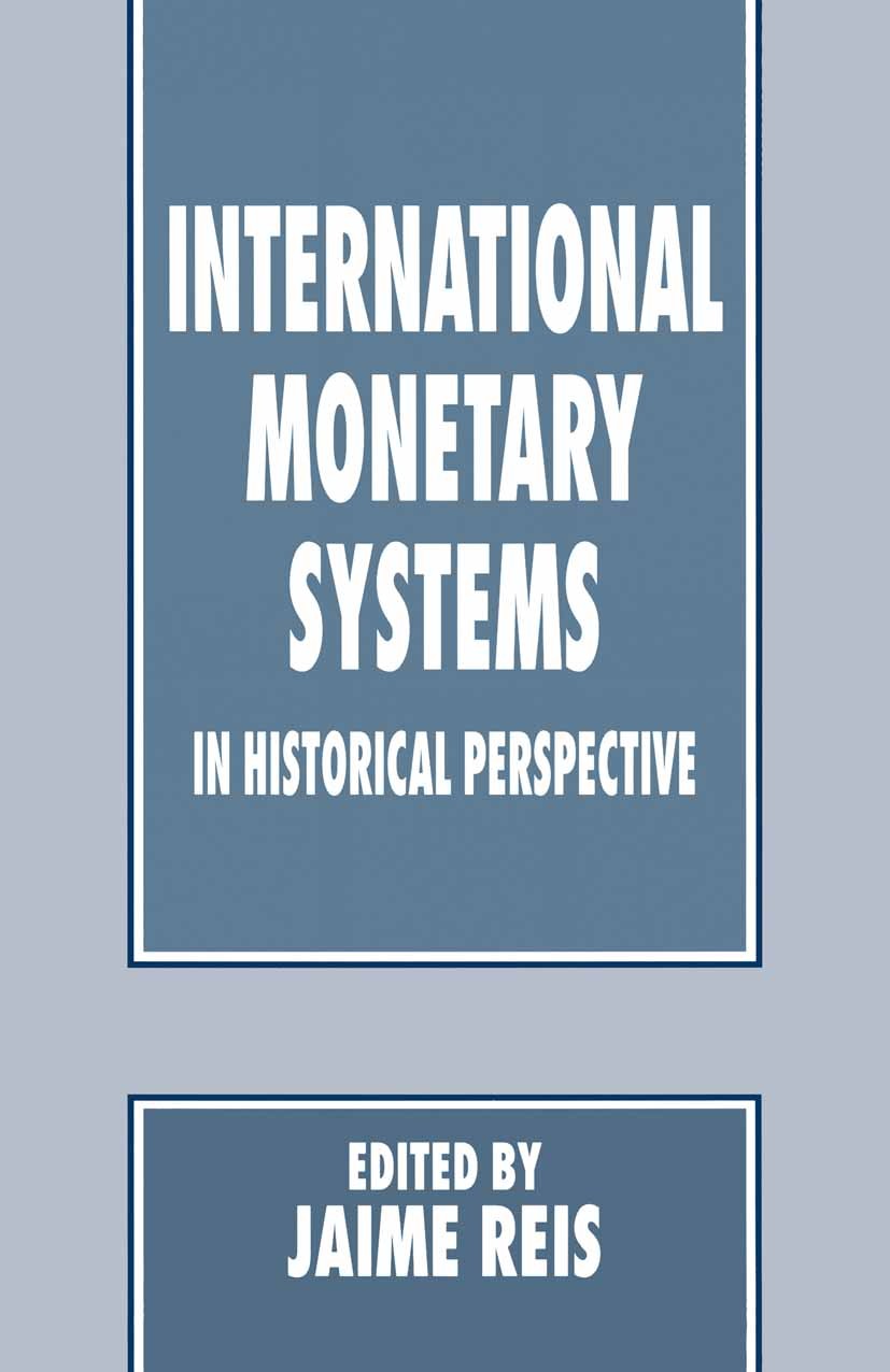 Titlebook: International Monetary Systems in Historical Perspective; Jaime Reis (Senior Research Fellow) Book 1995 Palgrave Macmillan, a division of Titlebook: International Monetary Systems in Historical Perspective; Jaime Reis (Senior Research Fellow) Book 1995 Palgrave Macmillan, a division of