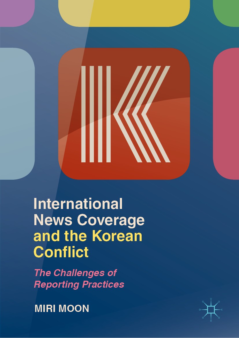 Titlebook: International News Coverage and the Korean Conflict; The Challenges of Re Miri Moon Book 2019 The Editor(s) (if applicable) and The Author( Titlebook: International News Coverage and the Korean Conflict; The Challenges of Re Miri Moon Book 2019 The Editor(s) (if applicable) and The Author(