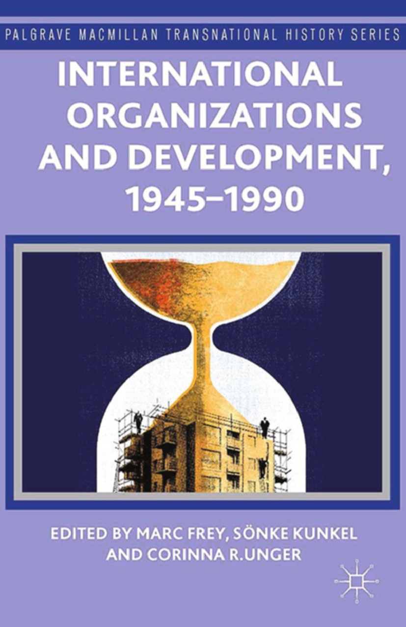 Titlebook: International Organizations and Development, 1945-1990; Marc Frey (Professor of Contemporary History),Sönk Book 2014 Palgrave Macmillan, a Titlebook: International Organizations and Development, 1945-1990; Marc Frey (Professor of Contemporary History),Sönk Book 2014 Palgrave Macmillan, a