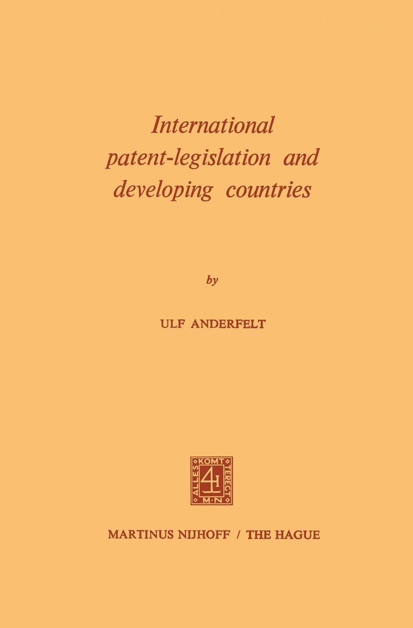 Titlebook: International Patent-Legislation and Developing Countries; Ulf Anderfelt Book 1971 Martinus Nijhoff, The Hague, Netherlands 1971 compensat Titlebook: International Patent-Legislation and Developing Countries; Ulf Anderfelt Book 1971 Martinus Nijhoff, The Hague, Netherlands 1971 compensat