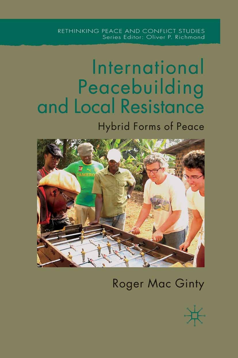 Titlebook: International Peacebuilding and Local Resistance; Hybrid Forms of Peac Roger Mac Ginty Book 2011 Palgrave Macmillan, a division of Macmilla Titlebook: International Peacebuilding and Local Resistance; Hybrid Forms of Peac Roger Mac Ginty Book 2011 Palgrave Macmillan, a division of Macmilla