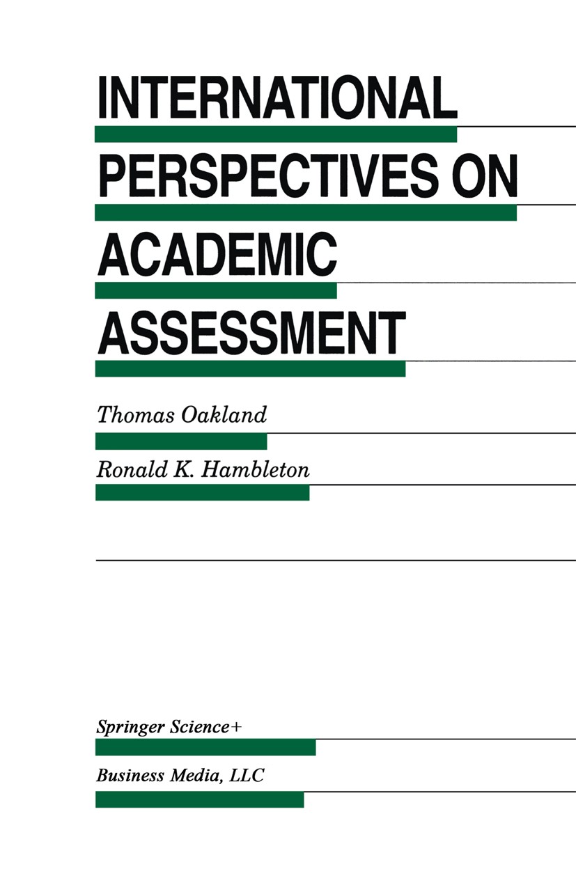 Titlebook: International Perspectives on Academic Assessment; Thomas Oakland,Ronald K. Hambleton Book 1995 Kluwer Academic Publishers 1995 assessment Titlebook: International Perspectives on Academic Assessment; Thomas Oakland,Ronald K. Hambleton Book 1995 Kluwer Academic Publishers 1995 assessment