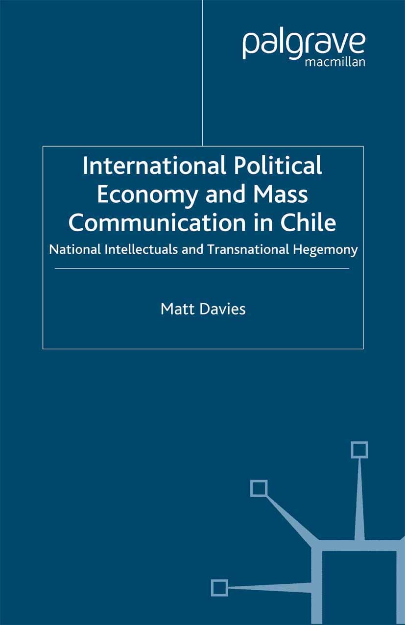 Titlebook: International Political Economy and Mass Communication in Chile; National Intellectua Matt Davies Book 1999 Palgrave Macmillan, a division Titlebook: International Political Economy and Mass Communication in Chile; National Intellectua Matt Davies Book 1999 Palgrave Macmillan, a division