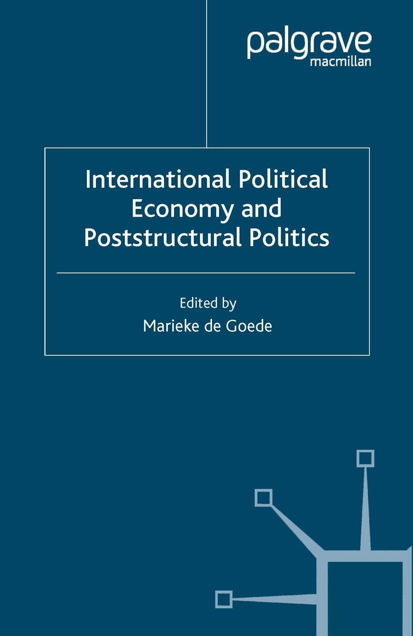 Titlebook: International Political Economy and Poststructural Politics; Marieke Goede Book 2006 Palgrave Macmillan, a division of Macmillan Publisher Titlebook: International Political Economy and Poststructural Politics; Marieke Goede Book 2006 Palgrave Macmillan, a division of Macmillan Publisher