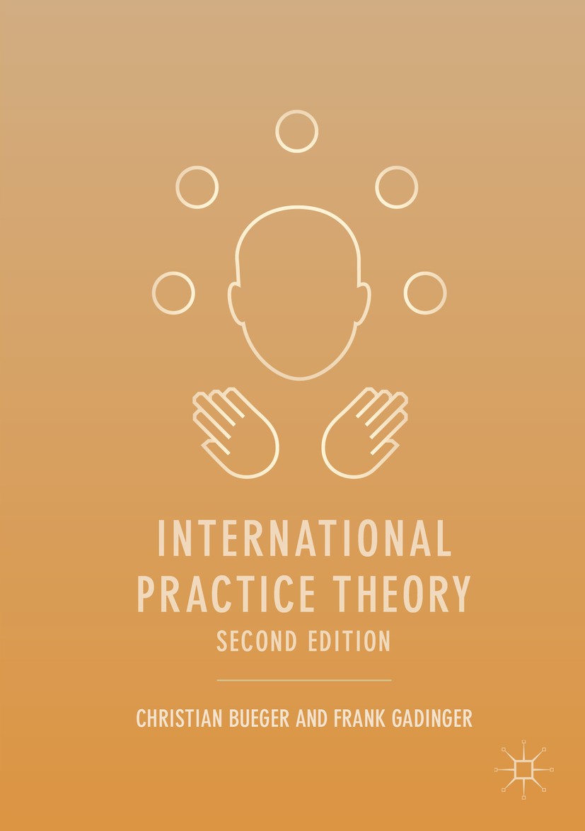 Titlebook: International Practice Theory; Christian Bueger,Frank Gadinger Book 2018Latest edition The Editor(s) (if applicable) and The Author(s) 201 Titlebook: International Practice Theory; Christian Bueger,Frank Gadinger Book 2018Latest edition The Editor(s) (if applicable) and The Author(s) 201