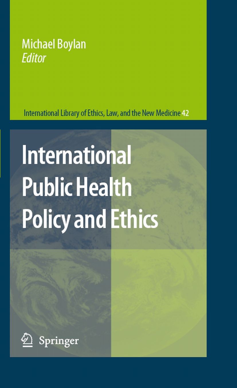 Titlebook: International Public Health Policy and Ethics; Michael Boylan Book 20081st edition Springer Science+Business Media B.V. 2008 International Titlebook: International Public Health Policy and Ethics; Michael Boylan Book 20081st edition Springer Science+Business Media B.V. 2008 International