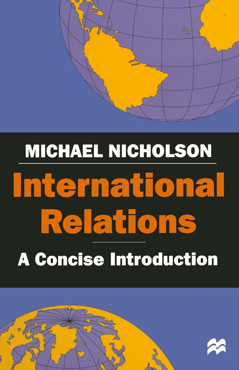 Titlebook: International Relations; A Concise Introducti Michael Nicholson Textbook 1998Latest edition Michael Nicholson 1998 Cold War.economy.environ Titlebook: International Relations; A Concise Introducti Michael Nicholson Textbook 1998Latest edition Michael Nicholson 1998 Cold War.economy.environ