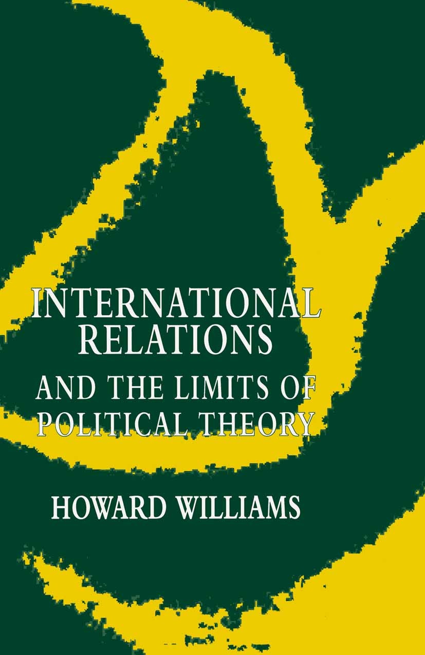 Titlebook: International Relations and the Limits of Political Theory; Howard Williams Book 1996 Howard Williams 1996 democracy.Georg Wilhelm Friedri Titlebook: International Relations and the Limits of Political Theory; Howard Williams Book 1996 Howard Williams 1996 democracy.Georg Wilhelm Friedri