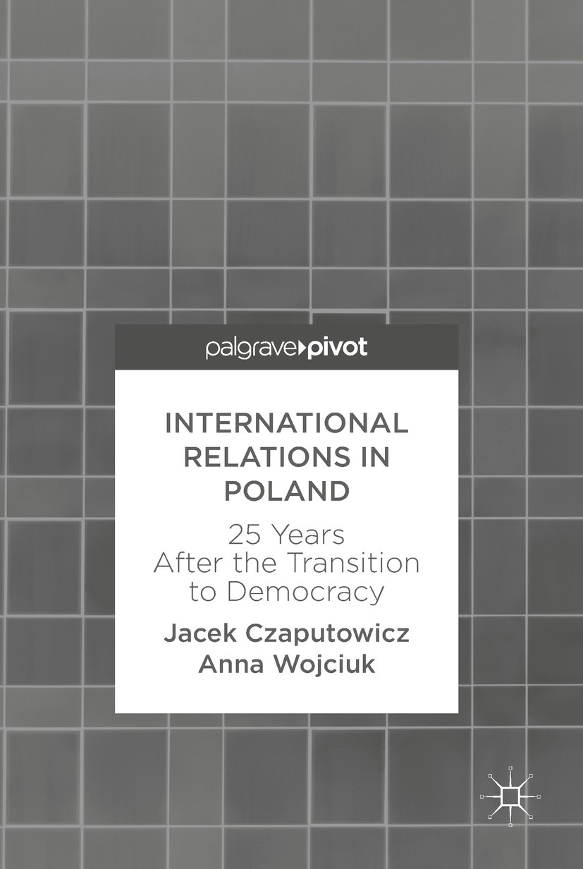 Titlebook: International Relations in Poland; 25 Years After the T Jacek Czaputowicz,Anna Wojciuk Book 2017 The Editor(s) (if applicable) and The Auth Titlebook: International Relations in Poland; 25 Years After the T Jacek Czaputowicz,Anna Wojciuk Book 2017 The Editor(s) (if applicable) and The Auth