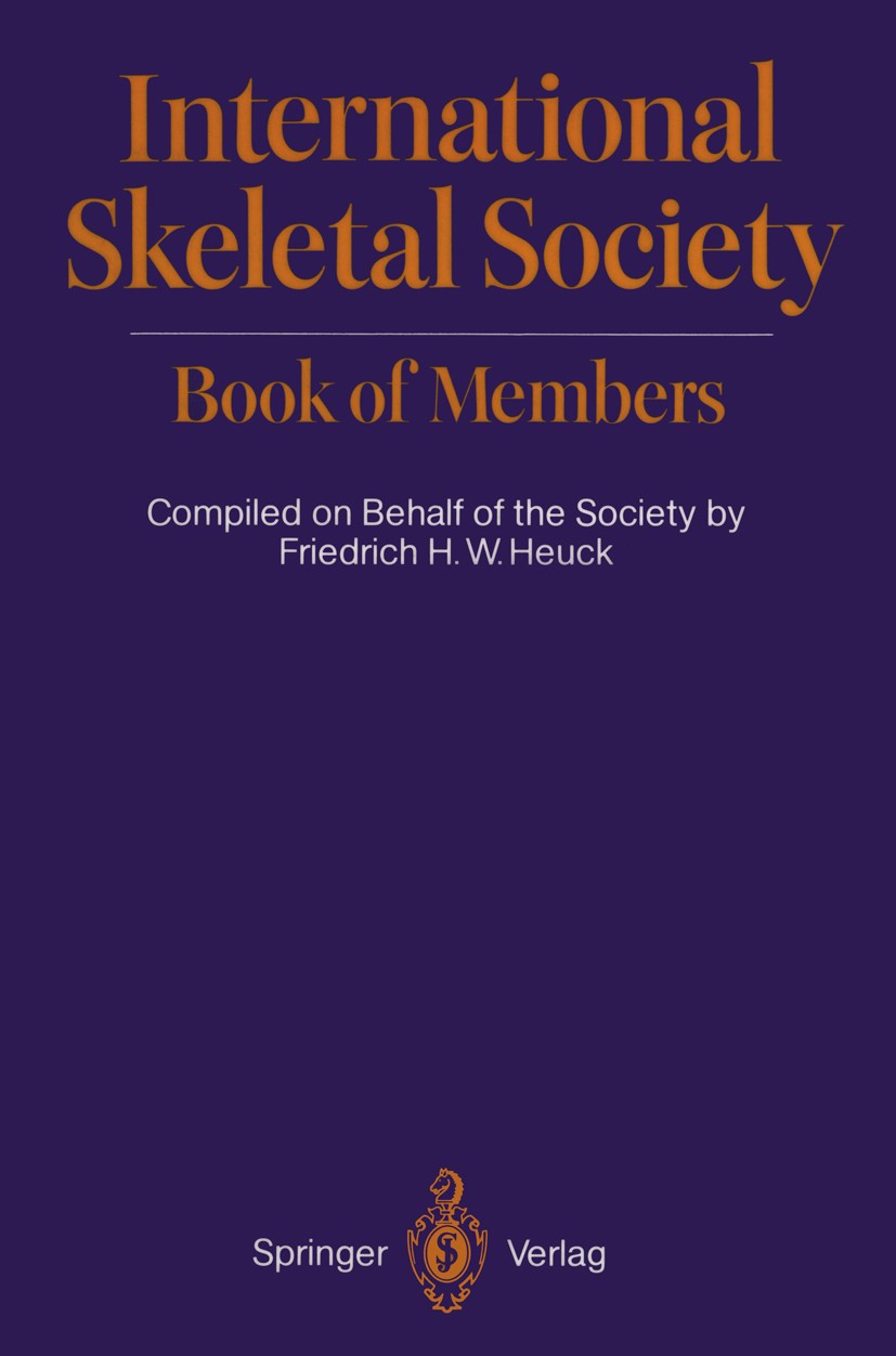 Titlebook: International Skeletal Society Book of Members; Friedrich H. W. Heuck Book 19891st edition Springer-Verlag Berlin Heidelberg 1989 diagnosi Titlebook: International Skeletal Society Book of Members; Friedrich H. W. Heuck Book 19891st edition Springer-Verlag Berlin Heidelberg 1989 diagnosi