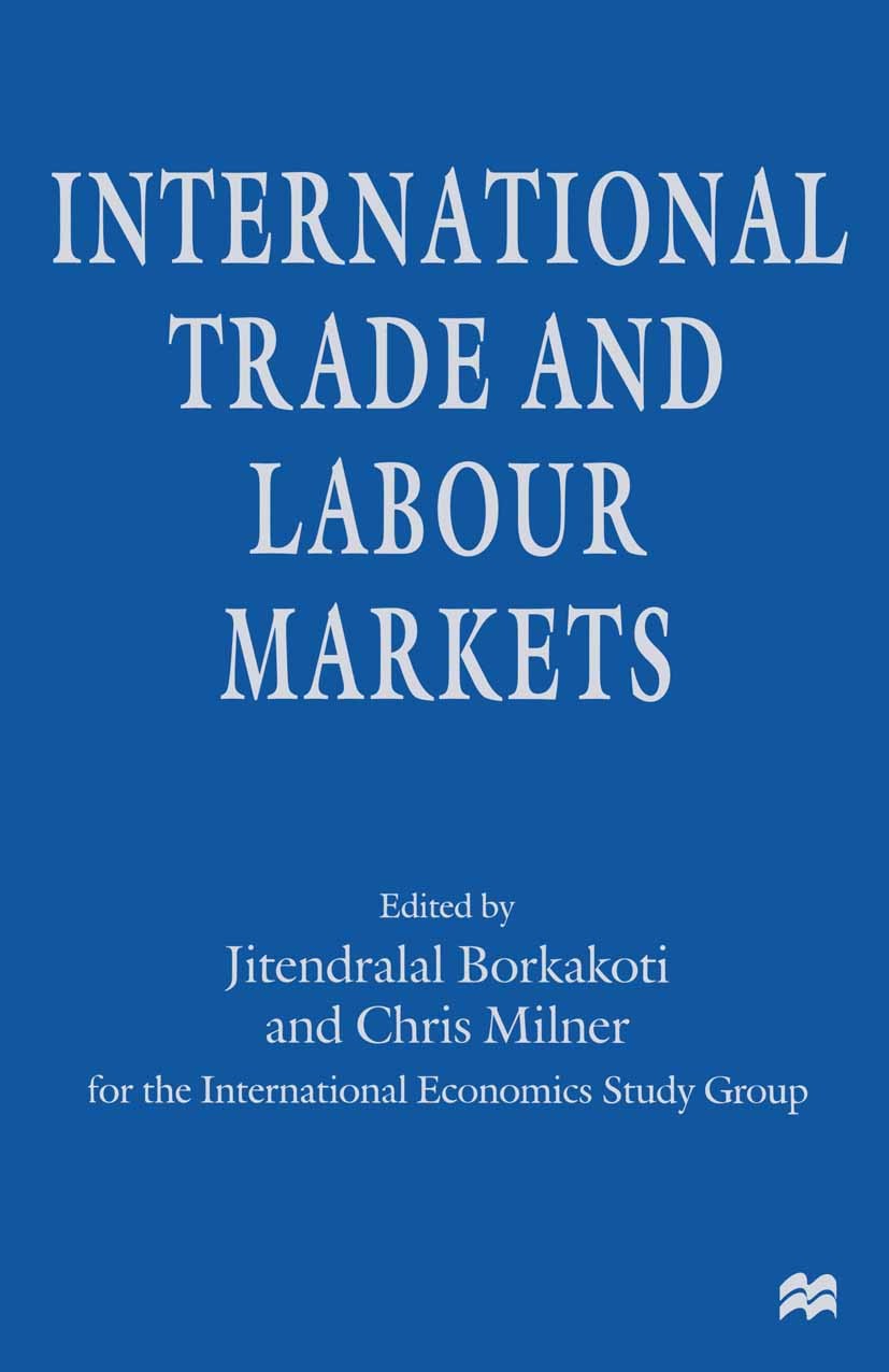 Titlebook: International Trade and Labour Markets; Jitendralal Borkakoti,Chris Milner Book 1997 Palgrave Macmillan, a division of Macmillan Publisher Titlebook: International Trade and Labour Markets; Jitendralal Borkakoti,Chris Milner Book 1997 Palgrave Macmillan, a division of Macmillan Publisher