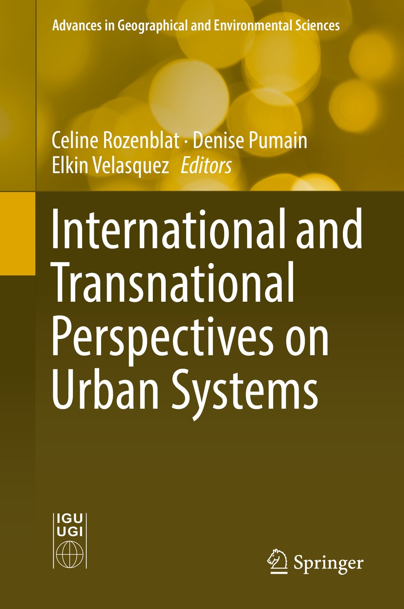 Titlebook: International and Transnational Perspectives on Urban Systems; Celine Rozenblat,Denise Pumain,Elkin Velasquez Book 2018 Springer Nature Si Titlebook: International and Transnational Perspectives on Urban Systems; Celine Rozenblat,Denise Pumain,Elkin Velasquez Book 2018 Springer Nature Si