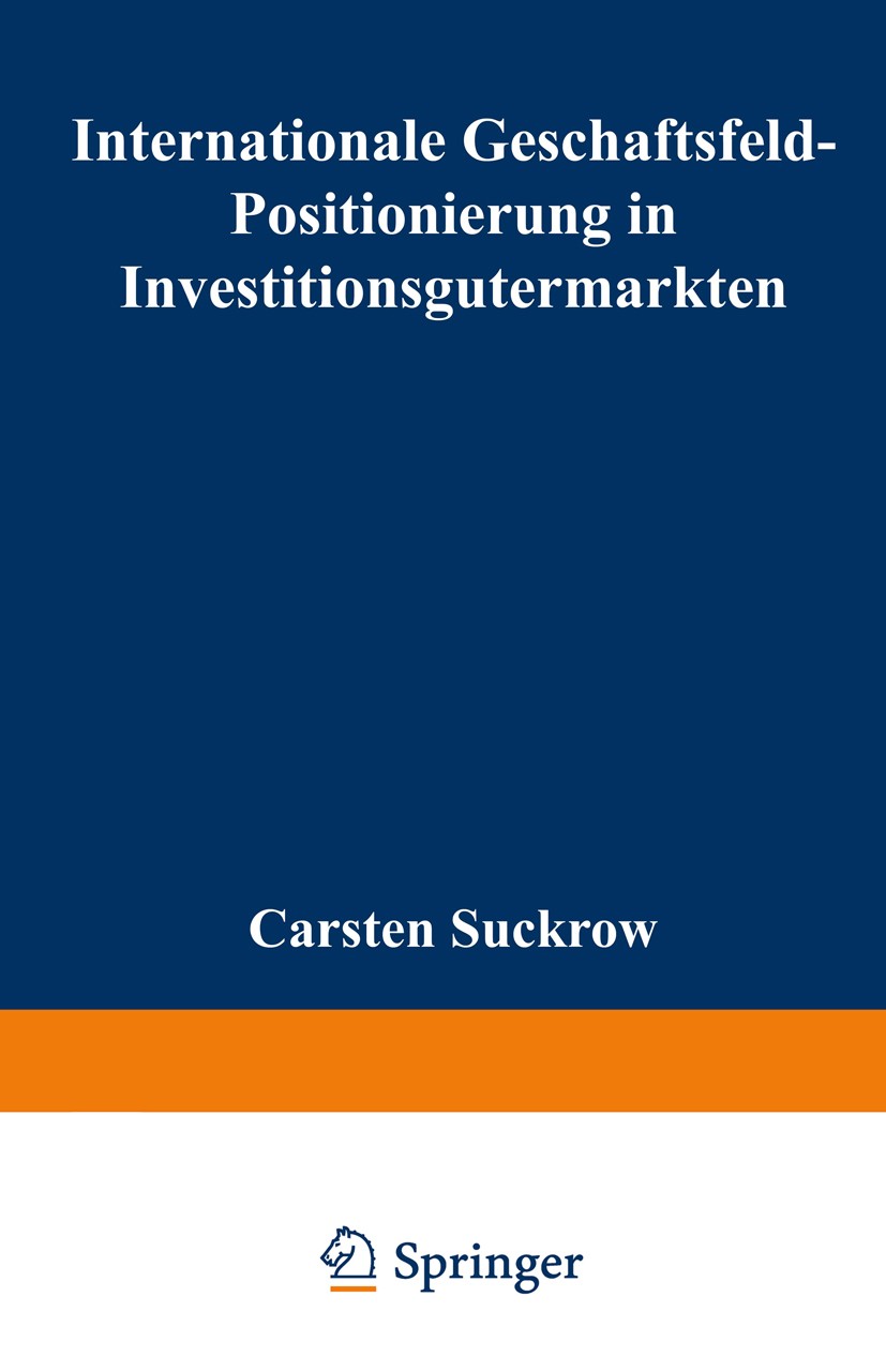 Titlebook: Internationale Geschäftsfeld-Positionierung in Investitionsgütermärkten; Carsten Suckrow Textbook 1996 Springer Fachmedien Wiesbaden 1996 Titlebook: Internationale Geschäftsfeld-Positionierung in Investitionsgütermärkten; Carsten Suckrow Textbook 1996 Springer Fachmedien Wiesbaden 1996