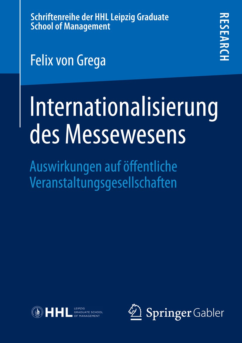 Titlebook: Internationalisierung des Messewesens; Auswirkungen auf öff Felix Grega Book 2013 Springer Fachmedien Wiesbaden 2013 Titlebook: Internationalisierung des Messewesens; Auswirkungen auf öff Felix Grega Book 2013 Springer Fachmedien Wiesbaden 2013