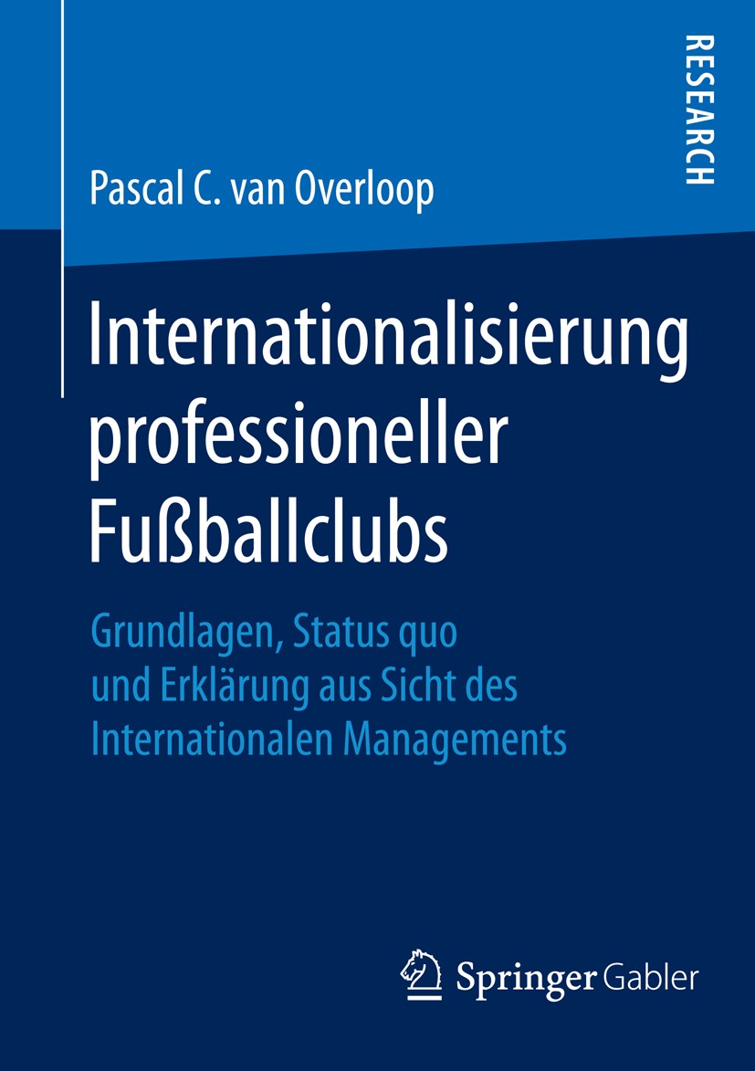 Titlebook: Internationalisierung professioneller Fußballclubs; Grundlagen, Status q Pascal C. van‘Overloop Book 2015 Springer Fachmedien Wiesbaden 201 Titlebook: Internationalisierung professioneller Fußballclubs; Grundlagen, Status q Pascal C. van‘Overloop Book 2015 Springer Fachmedien Wiesbaden 201