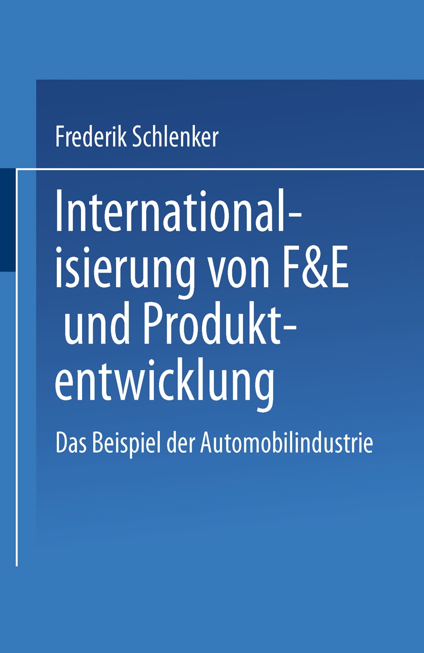 Titlebook: Internationalisierung von F&E und Produktentwicklung; Das Beispiel der Aut Frederik Schlenker Book 2000 Springer Fachmedien Wiesbaden 2000 Titlebook: Internationalisierung von F&E und Produktentwicklung; Das Beispiel der Aut Frederik Schlenker Book 2000 Springer Fachmedien Wiesbaden 2000