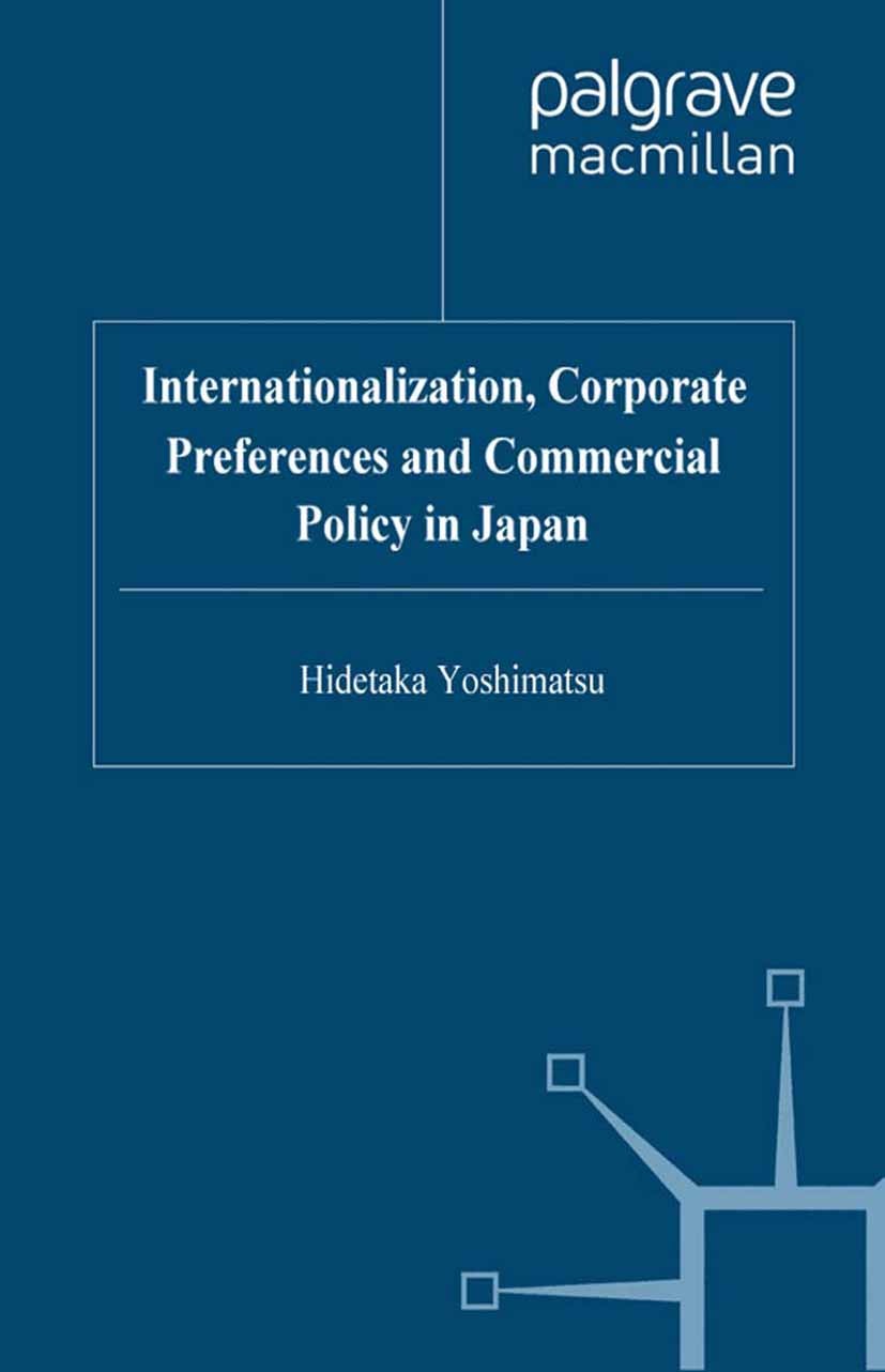Titlebook: Internationalisation, Corporate Preferences and Commercial Policy in Japan; Hidetaka Yoshimatsu Book 2000 Palgrave Macmillan, a division o Titlebook: Internationalisation, Corporate Preferences and Commercial Policy in Japan; Hidetaka Yoshimatsu Book 2000 Palgrave Macmillan, a division o