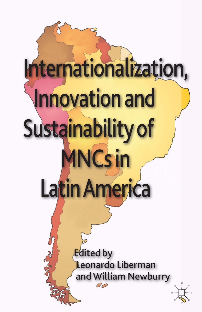 Titlebook: Internationalization, Innovation and Sustainability of MNCs in Latin America; Leonardo Liberman,William Newburry Book 2013 Palgrave Macmil Titlebook: Internationalization, Innovation and Sustainability of MNCs in Latin America; Leonardo Liberman,William Newburry Book 2013 Palgrave Macmil