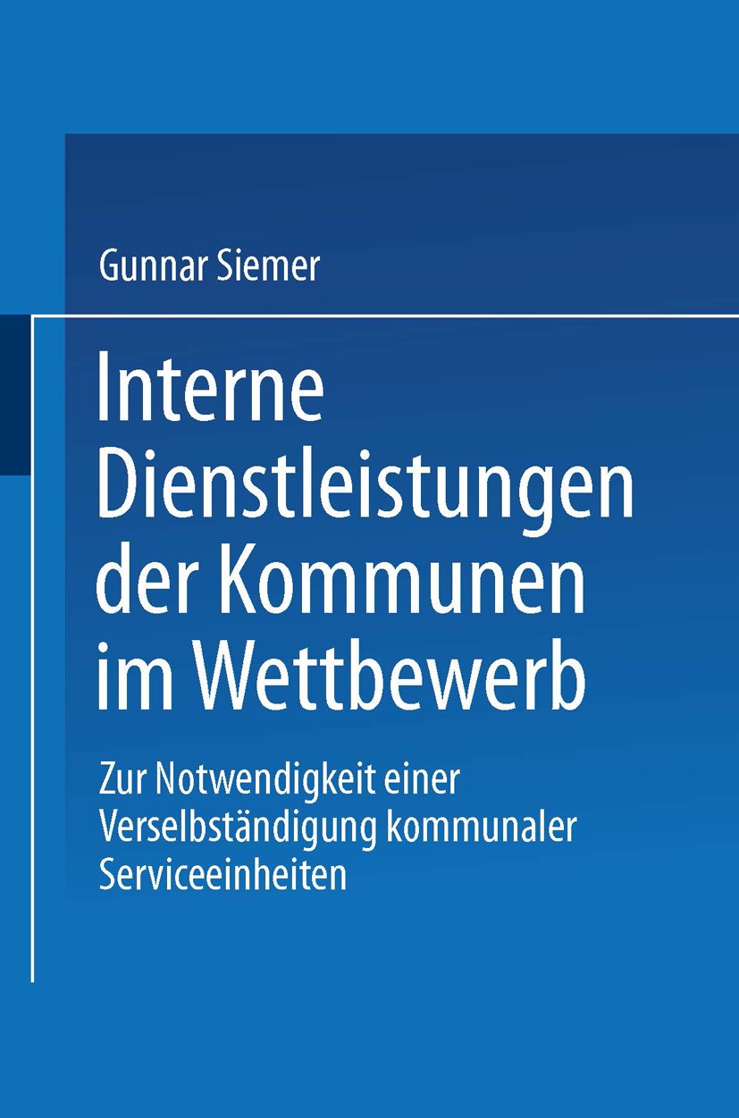 Titlebook: Interne Dienstleistungen der Kommunen im Wettbewerb; Zur Notwendigkeit ei Gunnar Siemer Book 2002 Springer Fachmedien Wiesbaden 2002 Kommun Titlebook: Interne Dienstleistungen der Kommunen im Wettbewerb; Zur Notwendigkeit ei Gunnar Siemer Book 2002 Springer Fachmedien Wiesbaden 2002 Kommun
