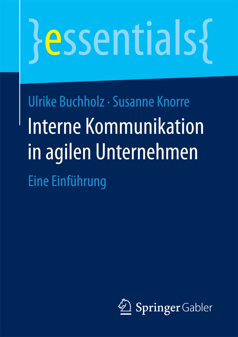 Titlebook: Interne Kommunikation in agilen Unternehmen; Eine Einführung Ulrike Buchholz,Susanne Knorre Book 2017 Springer Fachmedien Wiesbaden GmbH, e Titlebook: Interne Kommunikation in agilen Unternehmen; Eine Einführung Ulrike Buchholz,Susanne Knorre Book 2017 Springer Fachmedien Wiesbaden GmbH, e