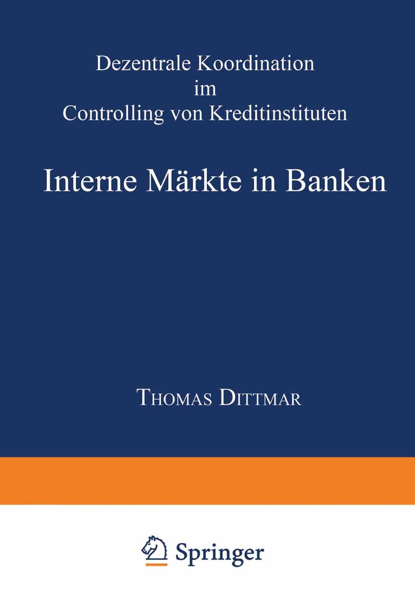 Titlebook: Interne Märkte in Banken; Dezentrale Koordinat Thomas Dittmar Book 2001 Springer Fachmedien Wiesbaden 2001 Ausfallrisiko.Bank.Bankcontrolli Titlebook: Interne Märkte in Banken; Dezentrale Koordinat Thomas Dittmar Book 2001 Springer Fachmedien Wiesbaden 2001 Ausfallrisiko.Bank.Bankcontrolli