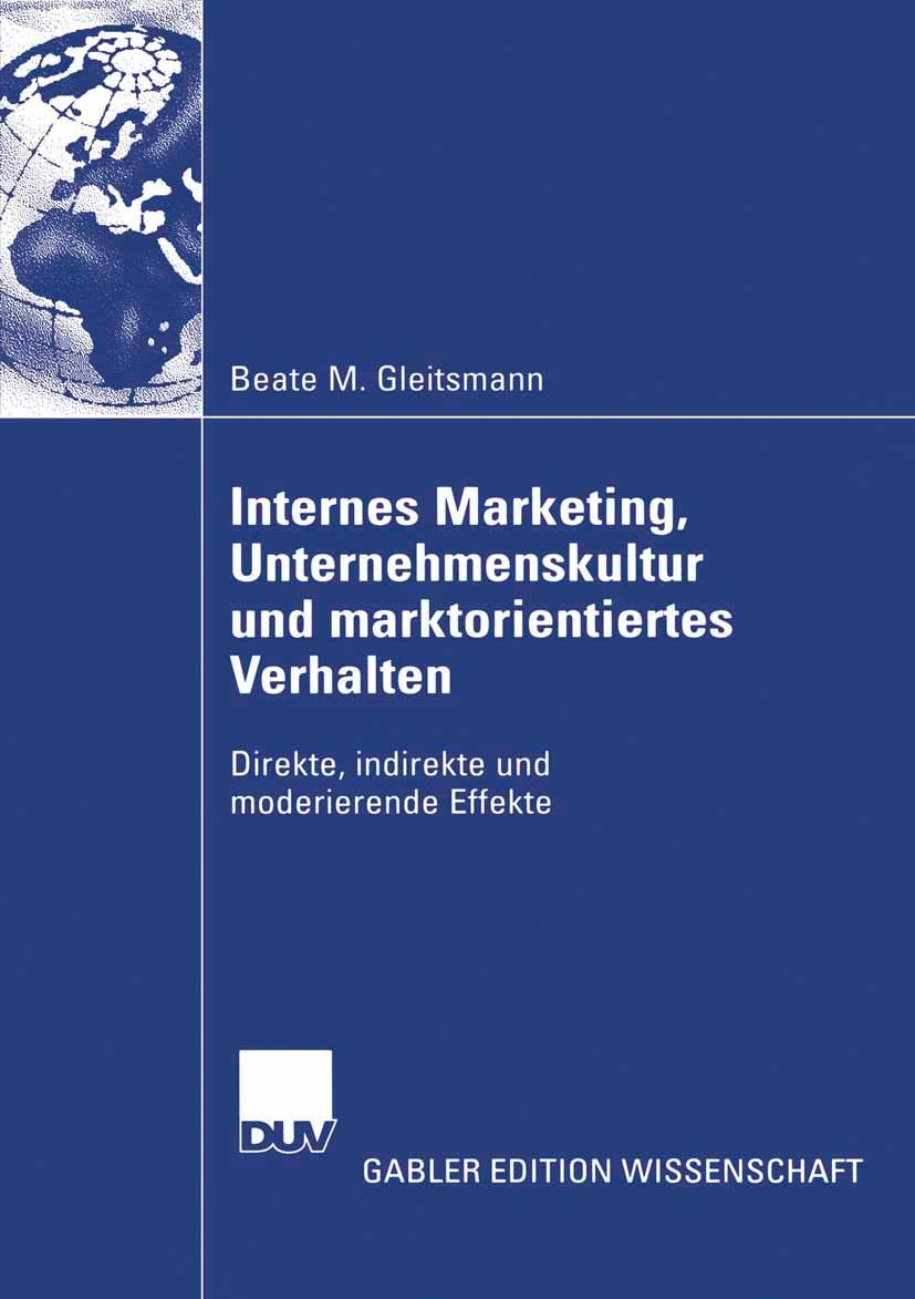 Titlebook: Internes Marketing, Unternehmenskultur und marktorientiertes Verhalten; Direkte, indirekte u Beate M. Gleitsmann Book 2007 Gabler Verlag | Titlebook: Internes Marketing, Unternehmenskultur und marktorientiertes Verhalten; Direkte, indirekte u Beate M. Gleitsmann Book 2007 Gabler Verlag |