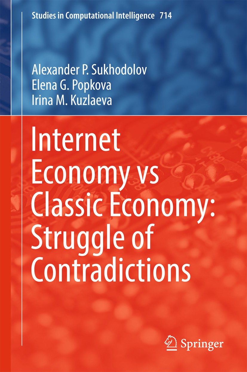 Titlebook: Internet Economy vs Classic Economy: Struggle of Contradictions; Alexander P. Sukhodolov,Elena G. Popkova,Irina M. Book 2018 Springer Int Titlebook: Internet Economy vs Classic Economy: Struggle of Contradictions; Alexander P. Sukhodolov,Elena G. Popkova,Irina M. Book 2018 Springer Int