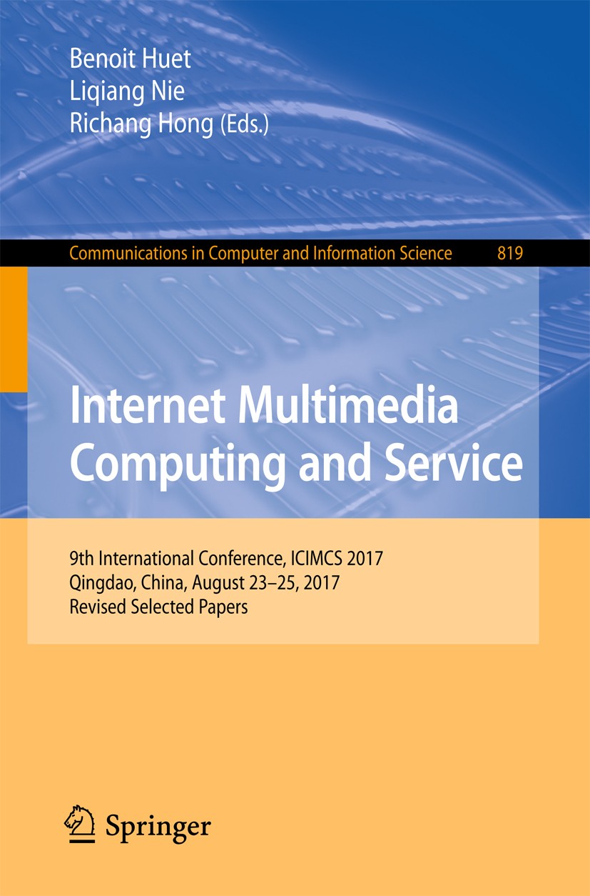 Titlebook: Internet Multimedia Computing and Service; 9th International Co Benoit Huet,Liqiang Nie,Richang Hong Conference proceedings 2018 Springer N Titlebook: Internet Multimedia Computing and Service; 9th International Co Benoit Huet,Liqiang Nie,Richang Hong Conference proceedings 2018 Springer N