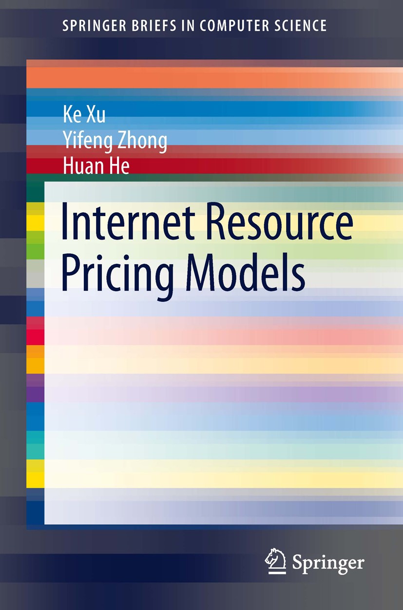 Titlebook: Internet Resource Pricing Models; Ke Xu,Yifeng Zhong,Huan He Book 2014 The Author(s) 2014 Game Theory.Internet.Optimization.P2P.Price Stra Titlebook: Internet Resource Pricing Models; Ke Xu,Yifeng Zhong,Huan He Book 2014 The Author(s) 2014 Game Theory.Internet.Optimization.P2P.Price Stra