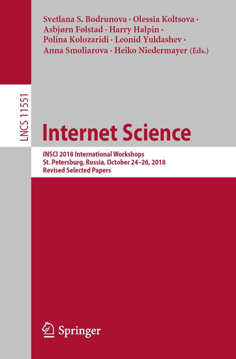 Titlebook: Internet Science; INSCI 2018 Internati Svetlana S. Bodrunova,Olessia Koltsova,Heiko Niede Conference proceedings 2019 Springer Nature Switz Titlebook: Internet Science; INSCI 2018 Internati Svetlana S. Bodrunova,Olessia Koltsova,Heiko Niede Conference proceedings 2019 Springer Nature Switz